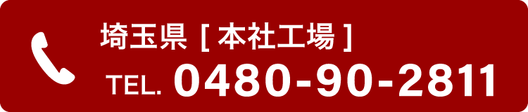 埼玉県［本社工場］TEL 0480-90-2811