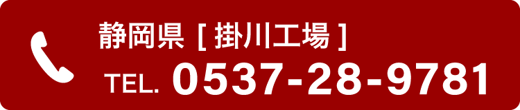 静岡県［掛川工場］TEL 0537-28-9781